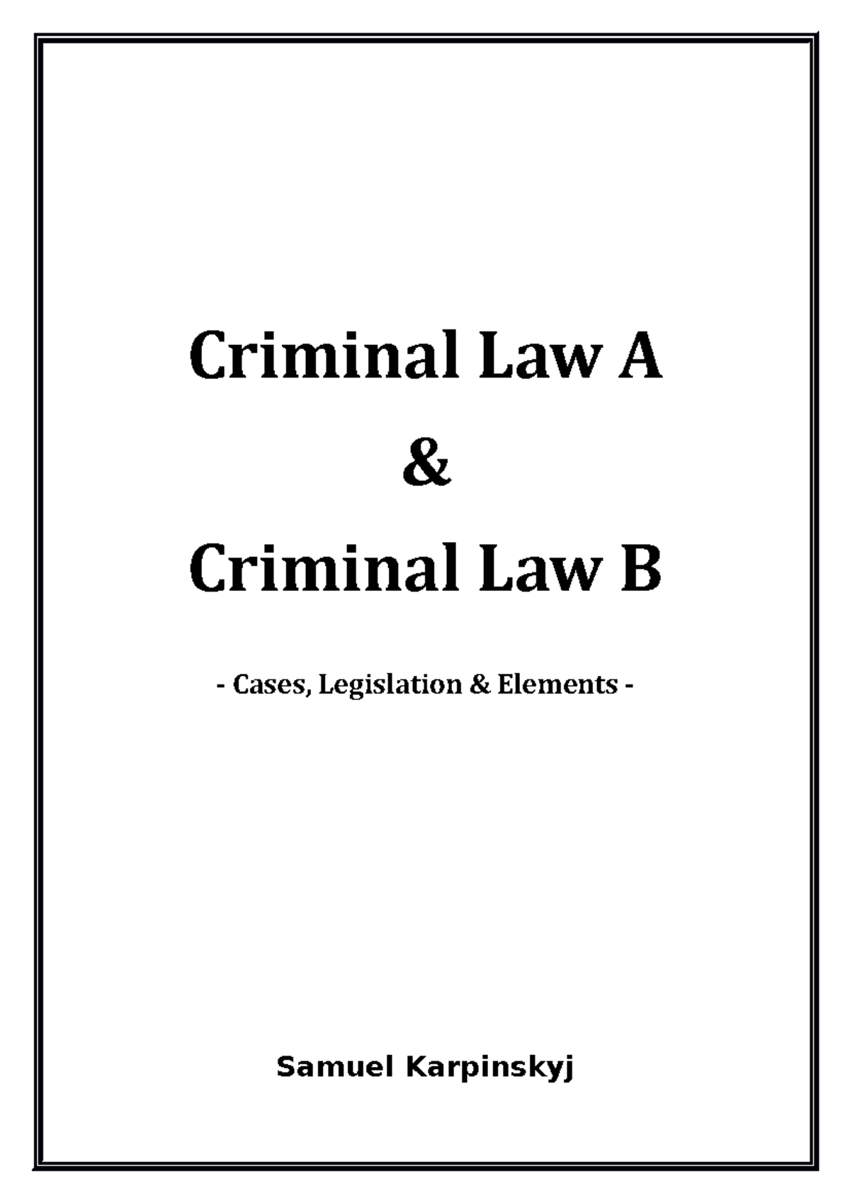 Summary - Complete Synopsis - Criminal Law A &amp; Criminal Law B - Cases, Legislation - Studocu