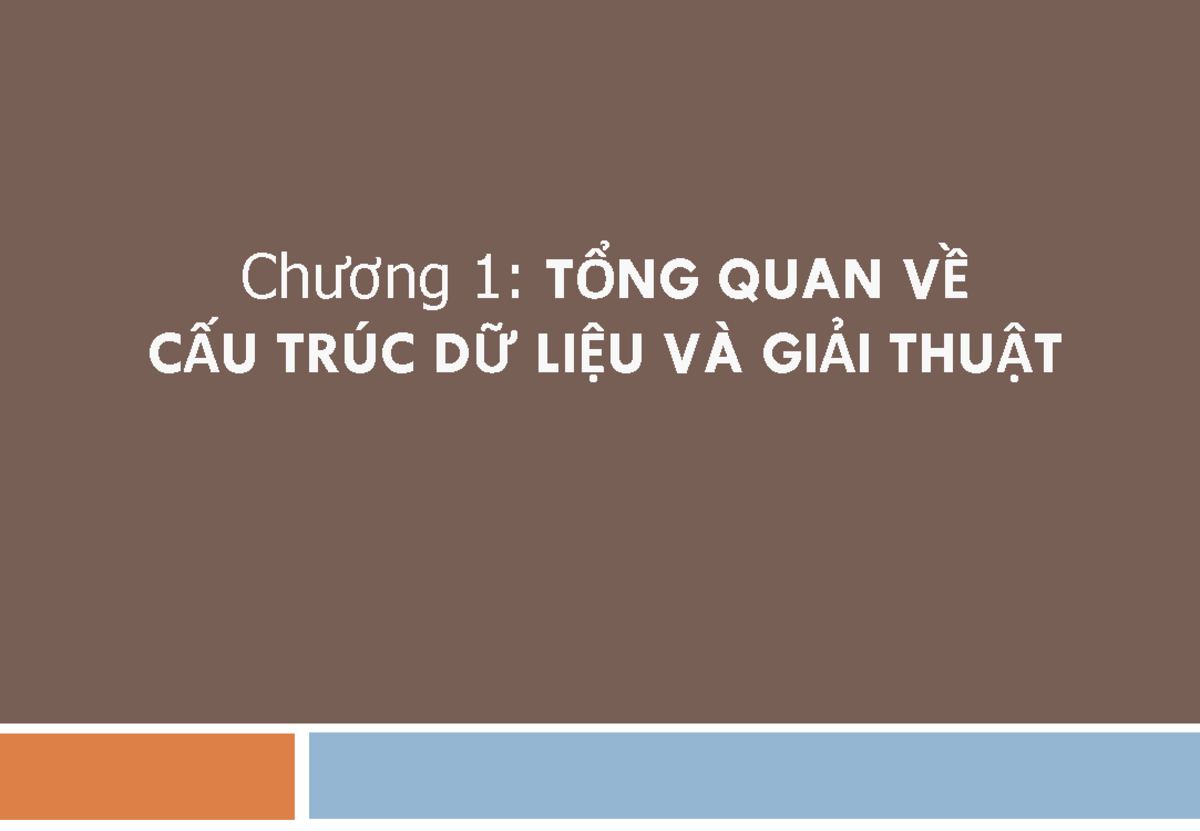C1 TONG QUAN . Chương 1 TỔNG QUAN VỀ CẤU TRÚC DỮ LIỆU VÀ GIẢI