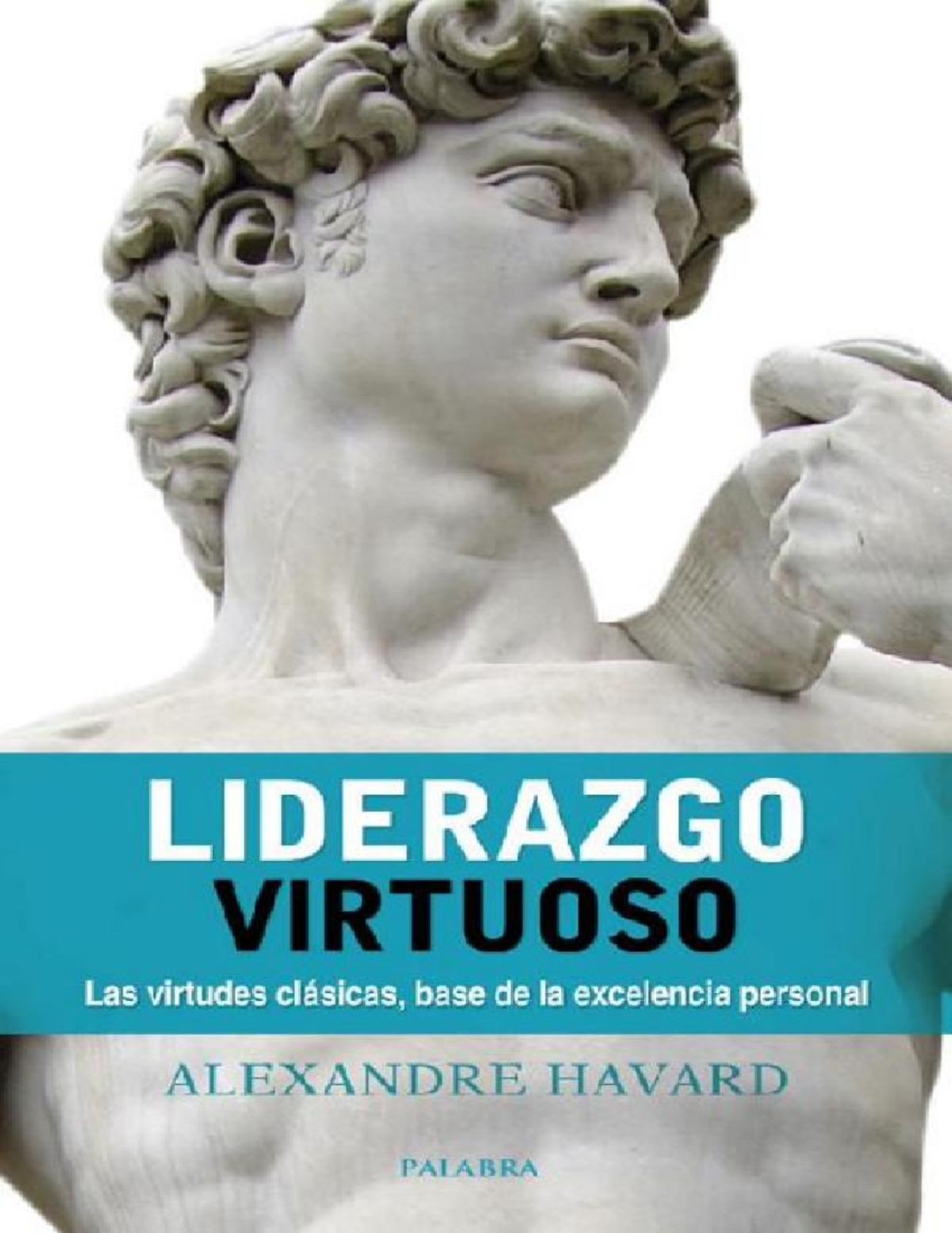 Liderazgo Virtuoso - ALEXANDRE HAVARD Liderazgo virtuoso Las virtudes ...
