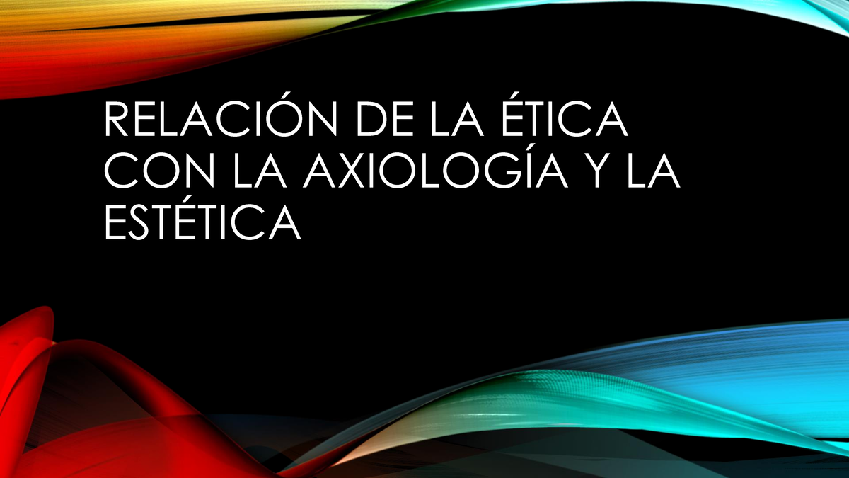 Relación De La Ética Con La Axiología Y RelaciÓn De La Ética Con La AxiologÍa Y La EstÉtica 6300