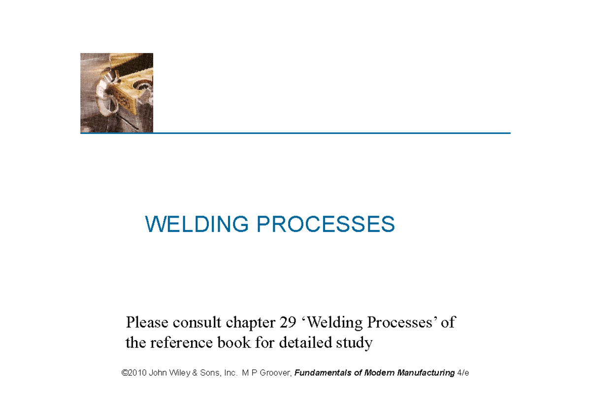 Slides Welding Prcocesses - WELDING PROCESSES Please Consult Chapter 29 ...