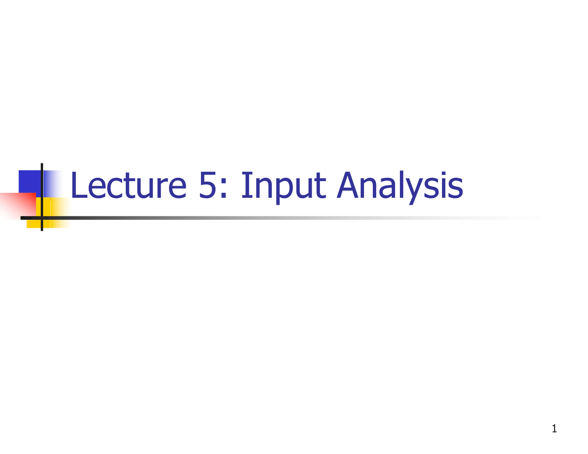 INDU6311 Lecture 5 - Lecture 5: Input Analysis 1 Outline 2 Why Do We ...