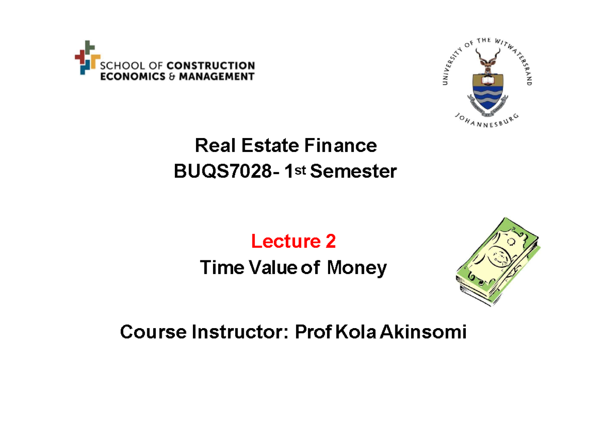 Lecture 2 Time Value Of Money Real Estate Finance Buqs7028 1st Semester Lecture 2 Time Value Lecture 2 Time Value Of Money Real Estate Finance Buqs7028 1st Semester Lecture 2 Time Value