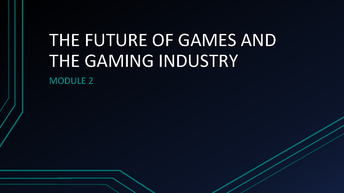 IT elec4 module 2 - THE FUTURE OF GAMES AND THE GAMING INDUSTRY MODULE ...