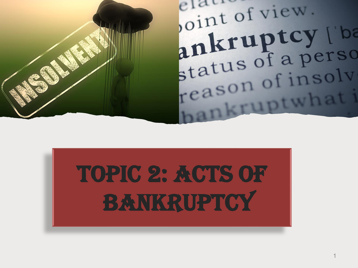 Topic 2 ACTS OF Bankruptcy (1) - TOPIC 2: ACTS OF BANKRUPTCY Conditions ...