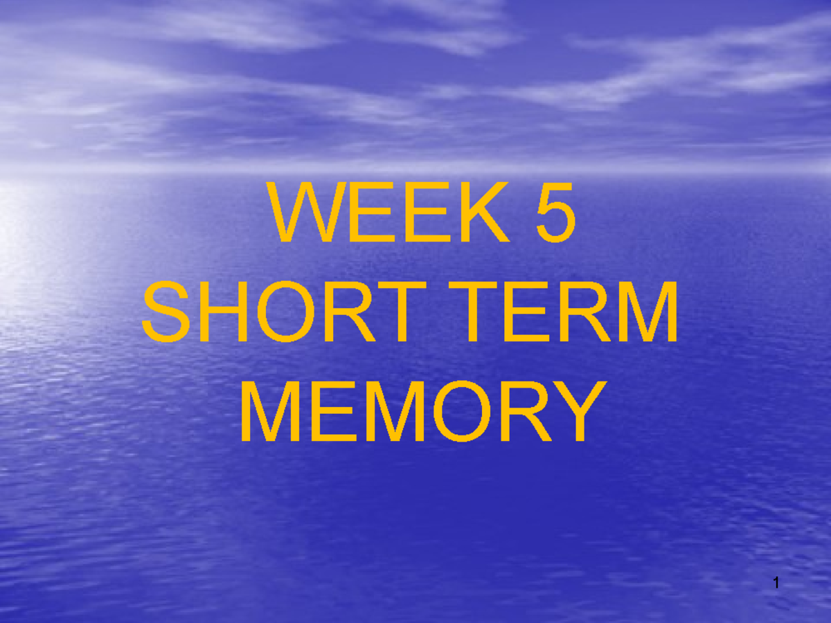 Lecture slides, lecture 6 - short term memory - WEEK 5 SHORT TERM ...