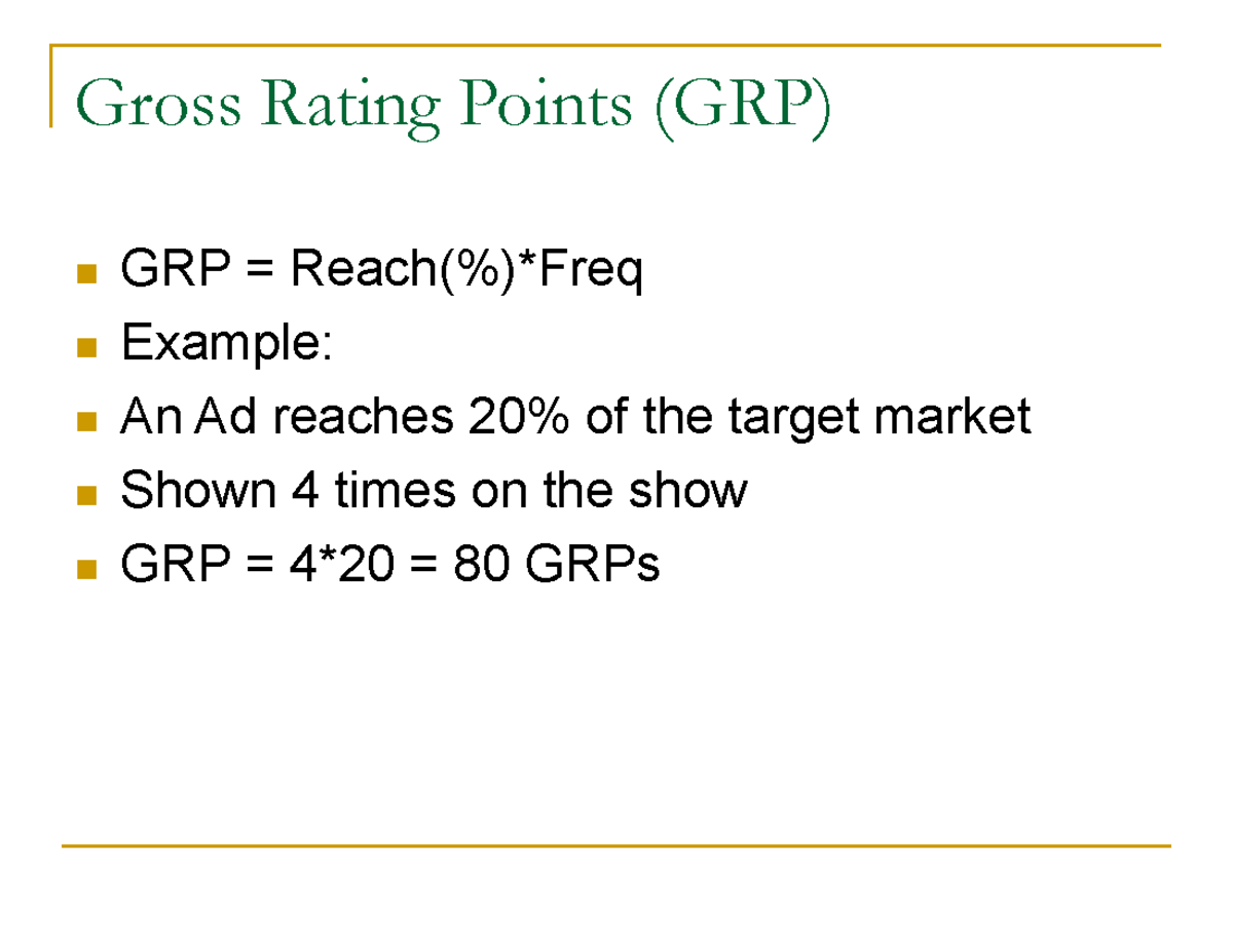 Advertising 4 Gross Rating Points (GRP) GRP = Reach()*Freq Example