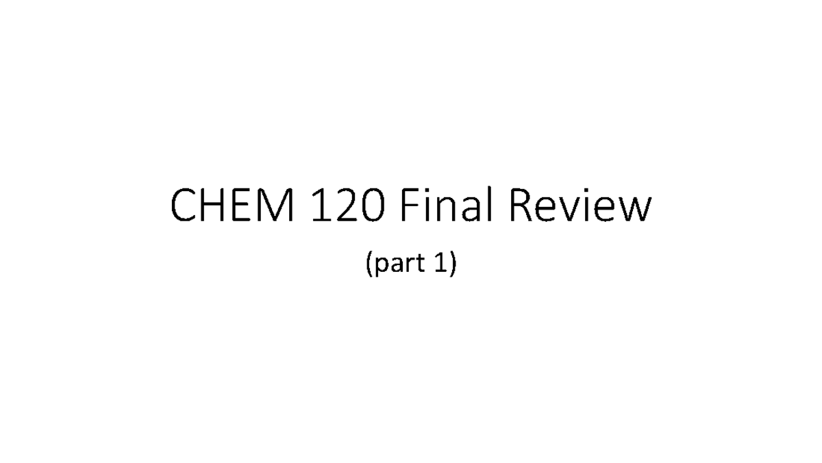 CHEM120 FInal Review Part 1 Annotated - CHEM 120 Final Review (part 1 ...