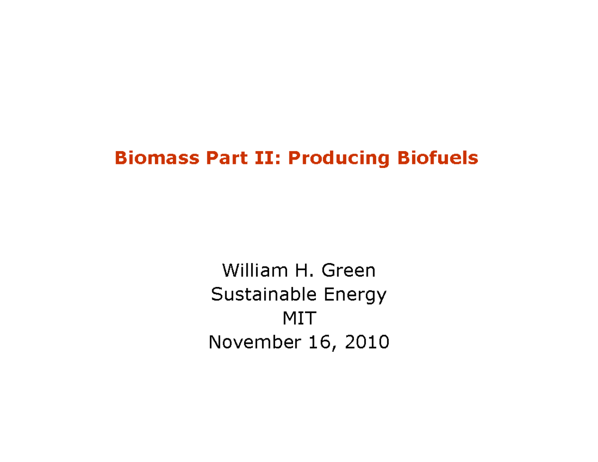 Biomass II - Biomass Part II: Producing Biofuels William H. Green ...