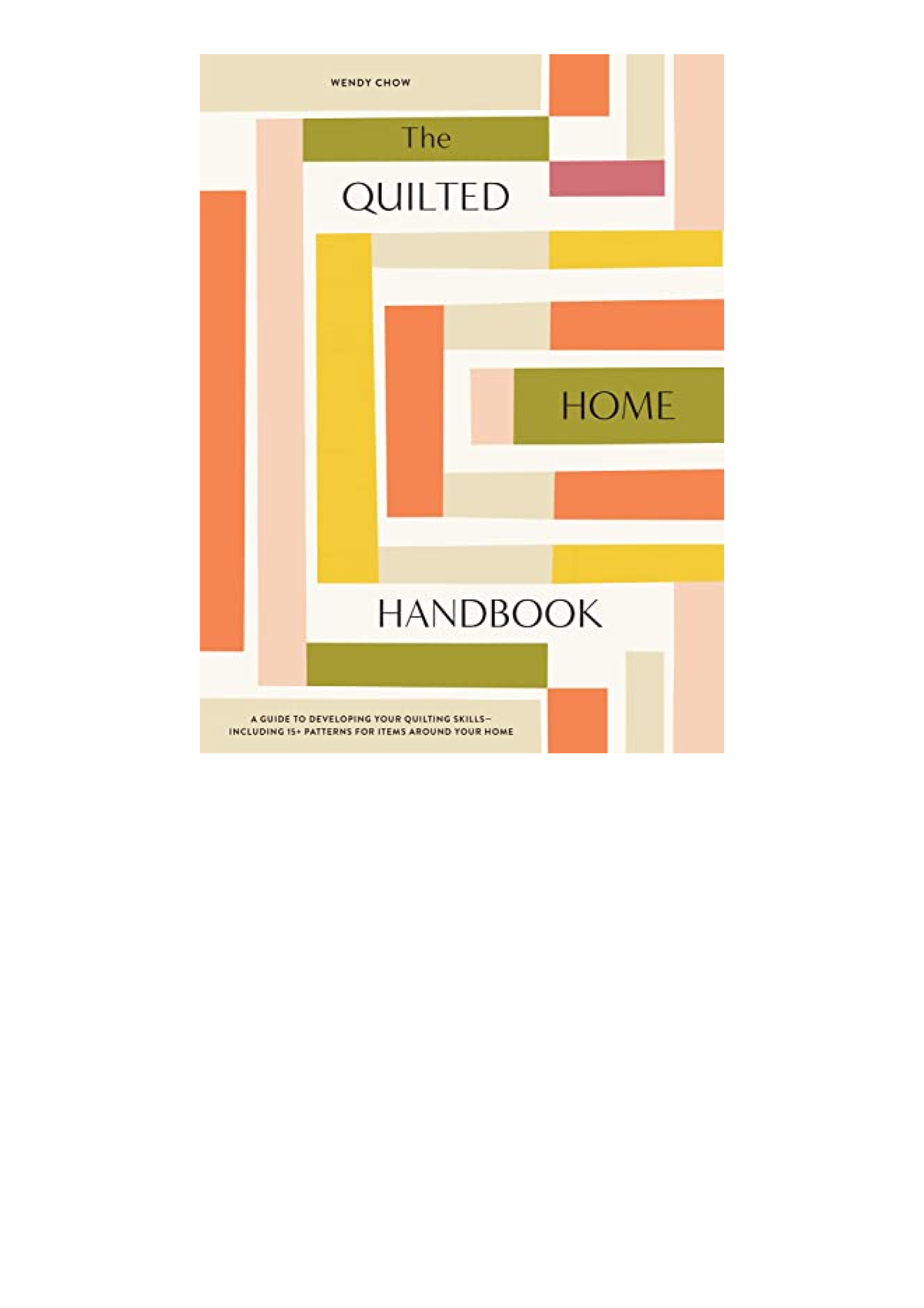 The Quilted Home Handbook: A Guide to Developing Your Quilting  Skills-Including 15+ Patterns for Items Around Your Home