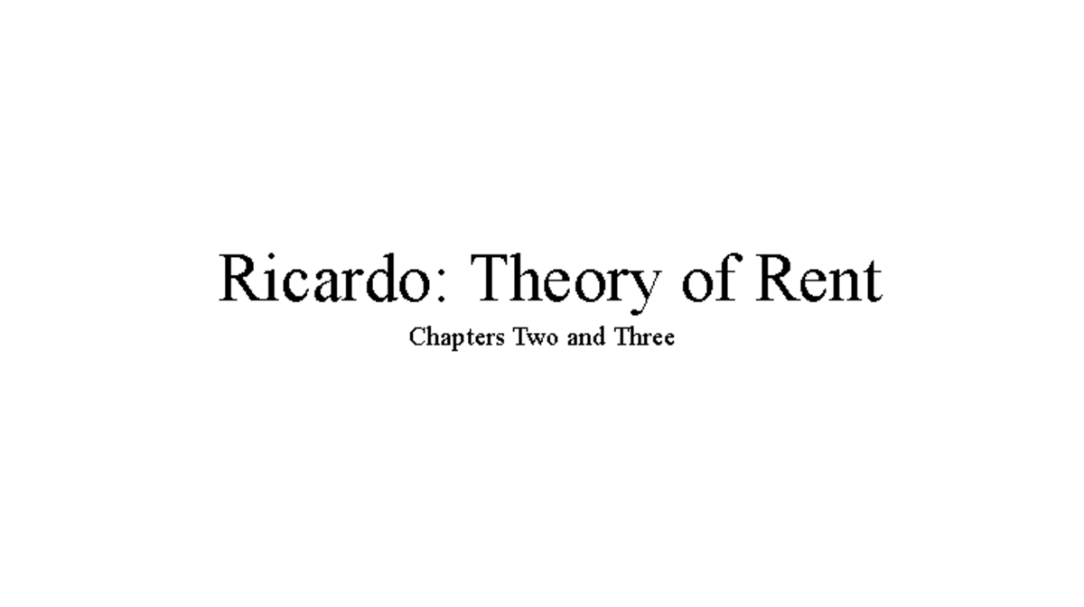 Ricardo-on-Rent - Ricardo: Theory of Rent Chapters Two and Three Rent ...