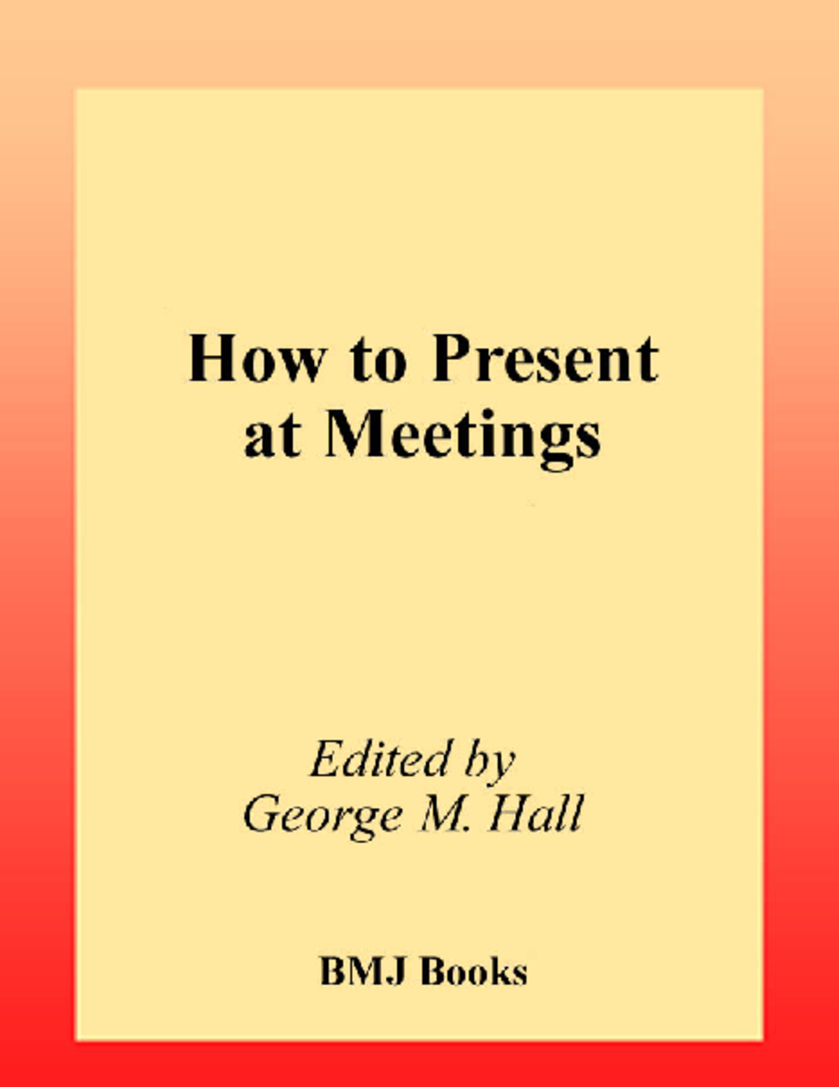 How to Present at Meetings 2001 HOW TO PRESENT AT MEETINGS Edited by