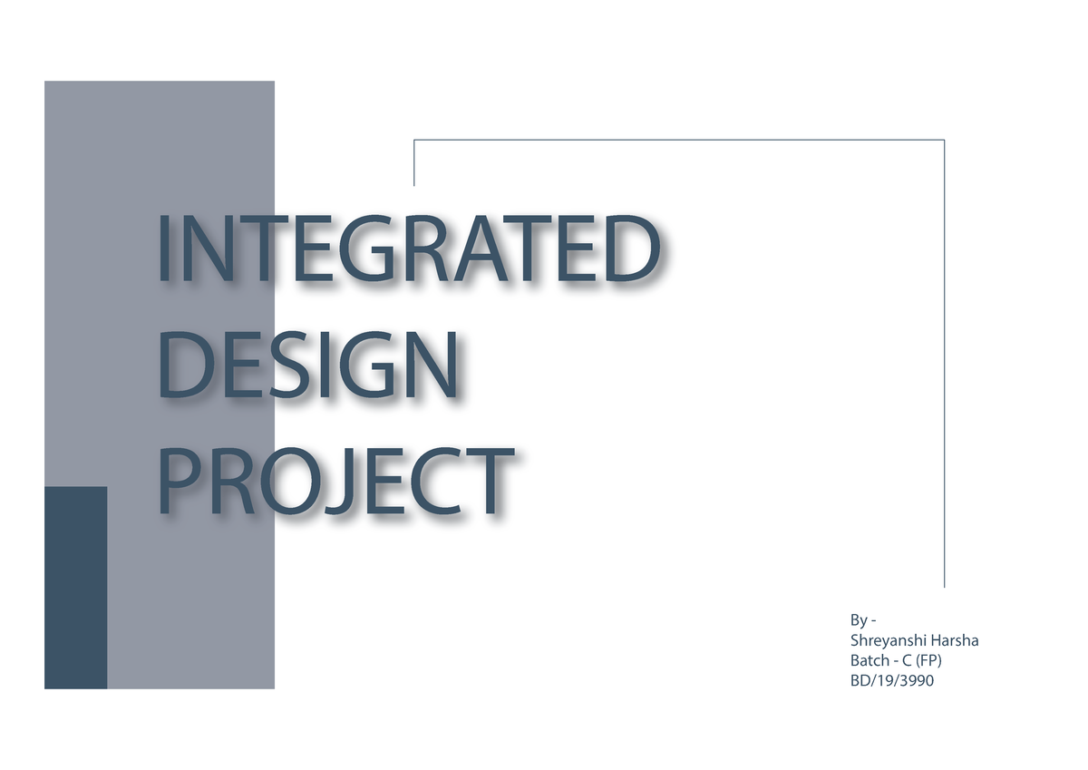 Integrated Design Project INTEGRATED DESIGN PROJECT By Shreyanshi