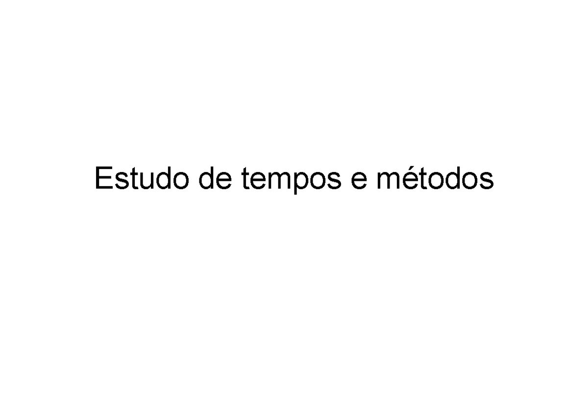 Estudo dos Tempos - Estudo de tempos e métodos Estudo de tempos 1 ...