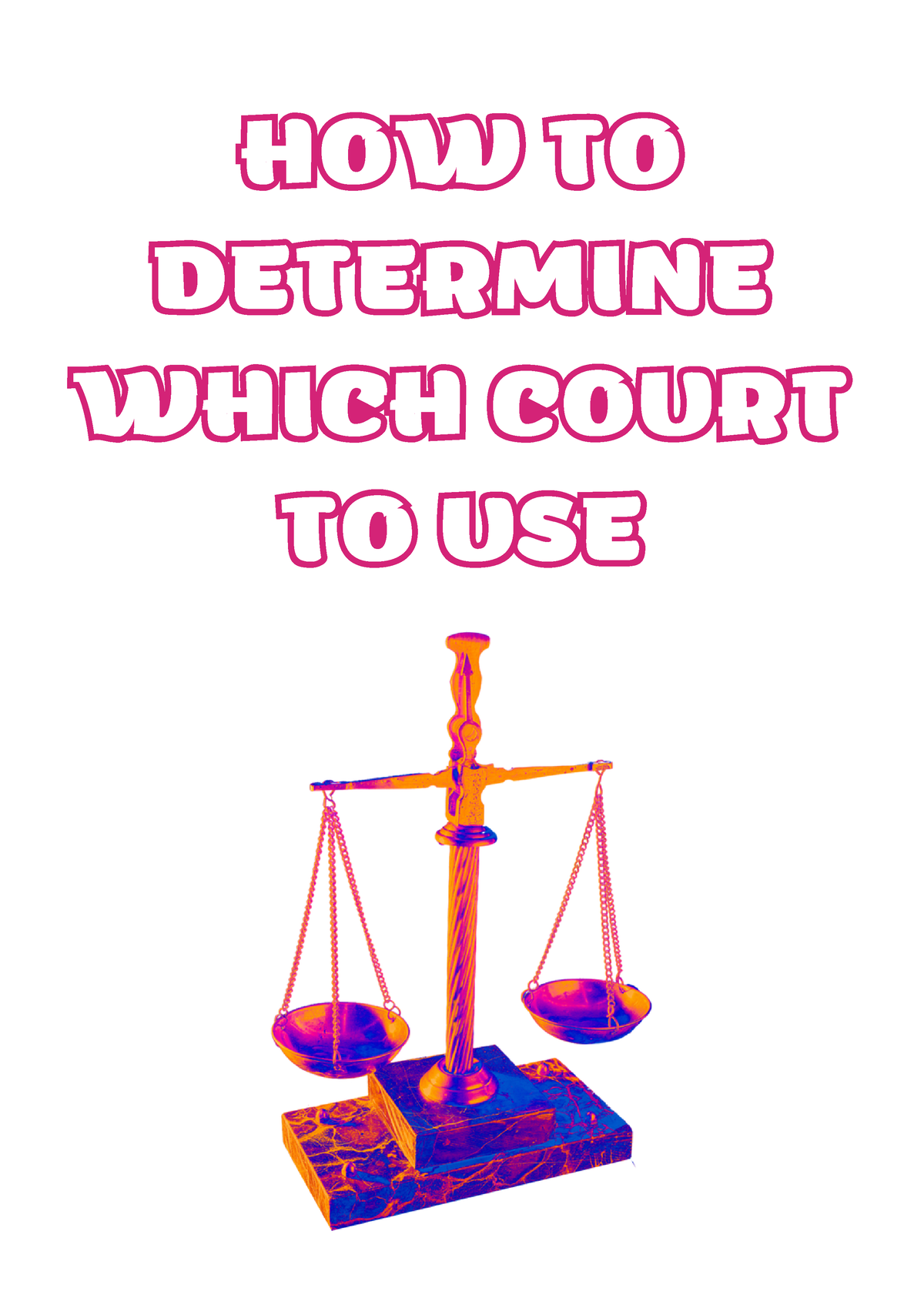 HOW TO Determine Which Court TO USE HOW TO DETERMINE WHICH COURT TO