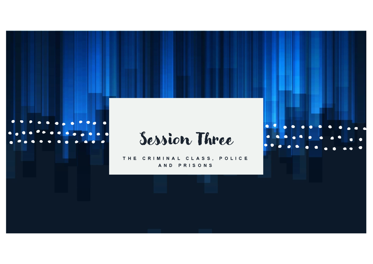 Session 3 - asf - Session Three T H E C R I M I N A L C L A S S , P O L ...