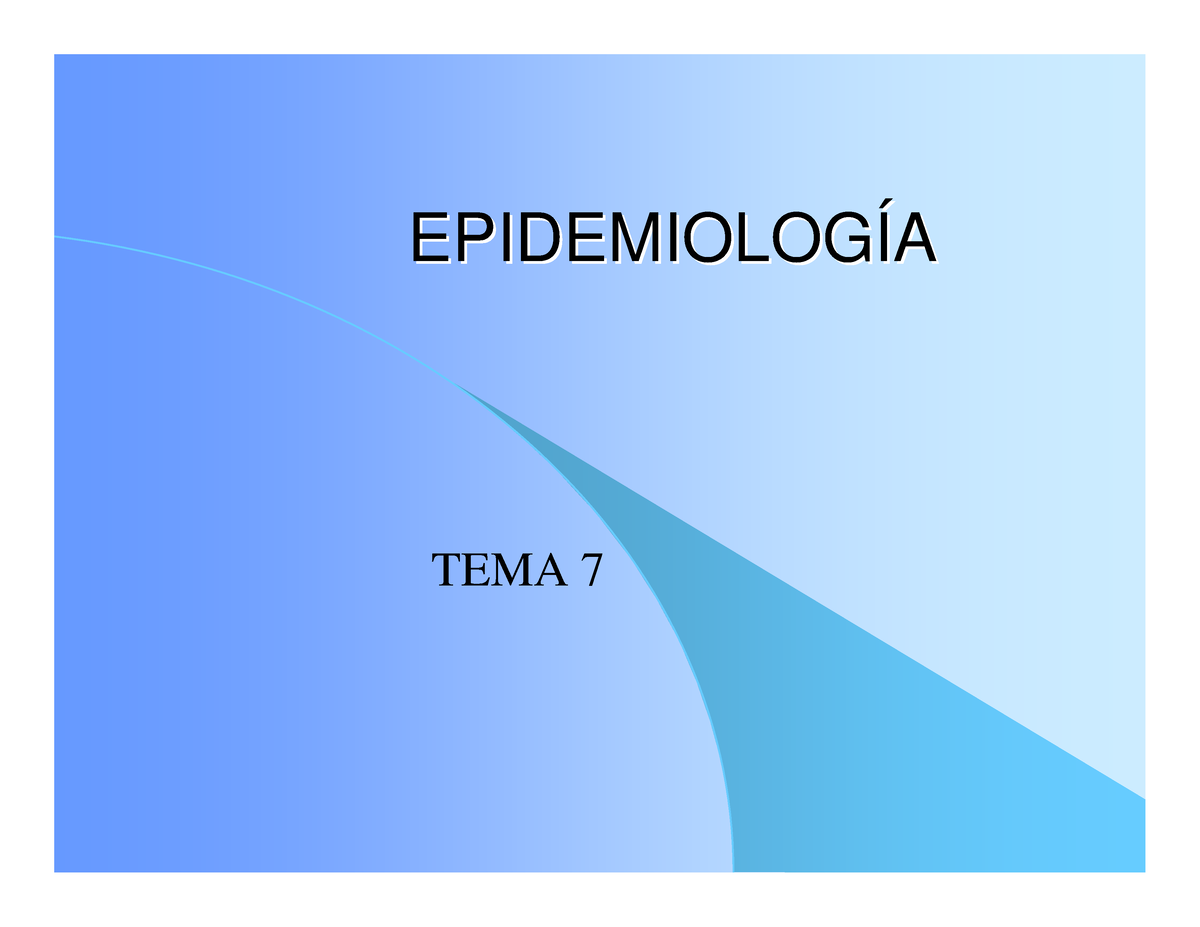 Epidemiol - repaso epidemi - EPIDEMIOLOGEPIDEMIOLOG ÍÍ AA TEMA 7 QuQu ...