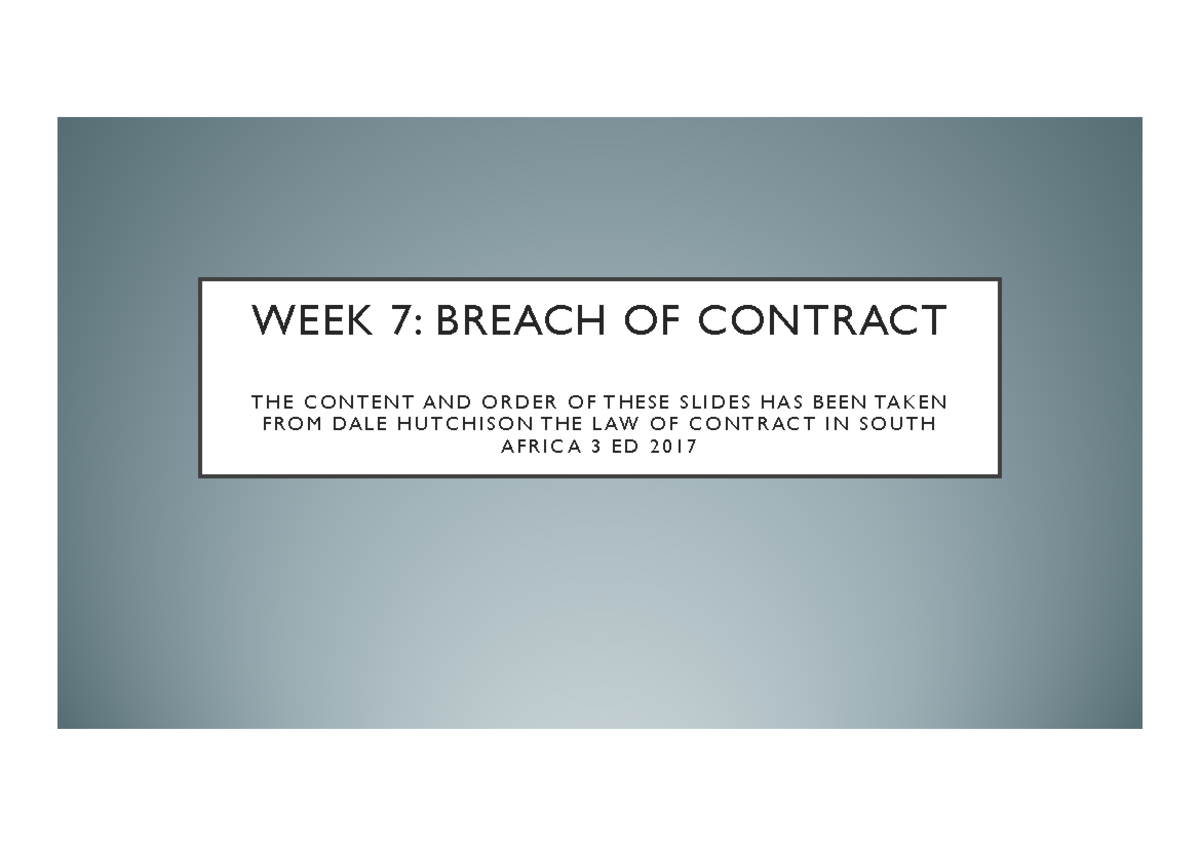 Week 7 - Breach of Contract - WEEK 7: BREACH OF CONTRACT T H E C O N T ...