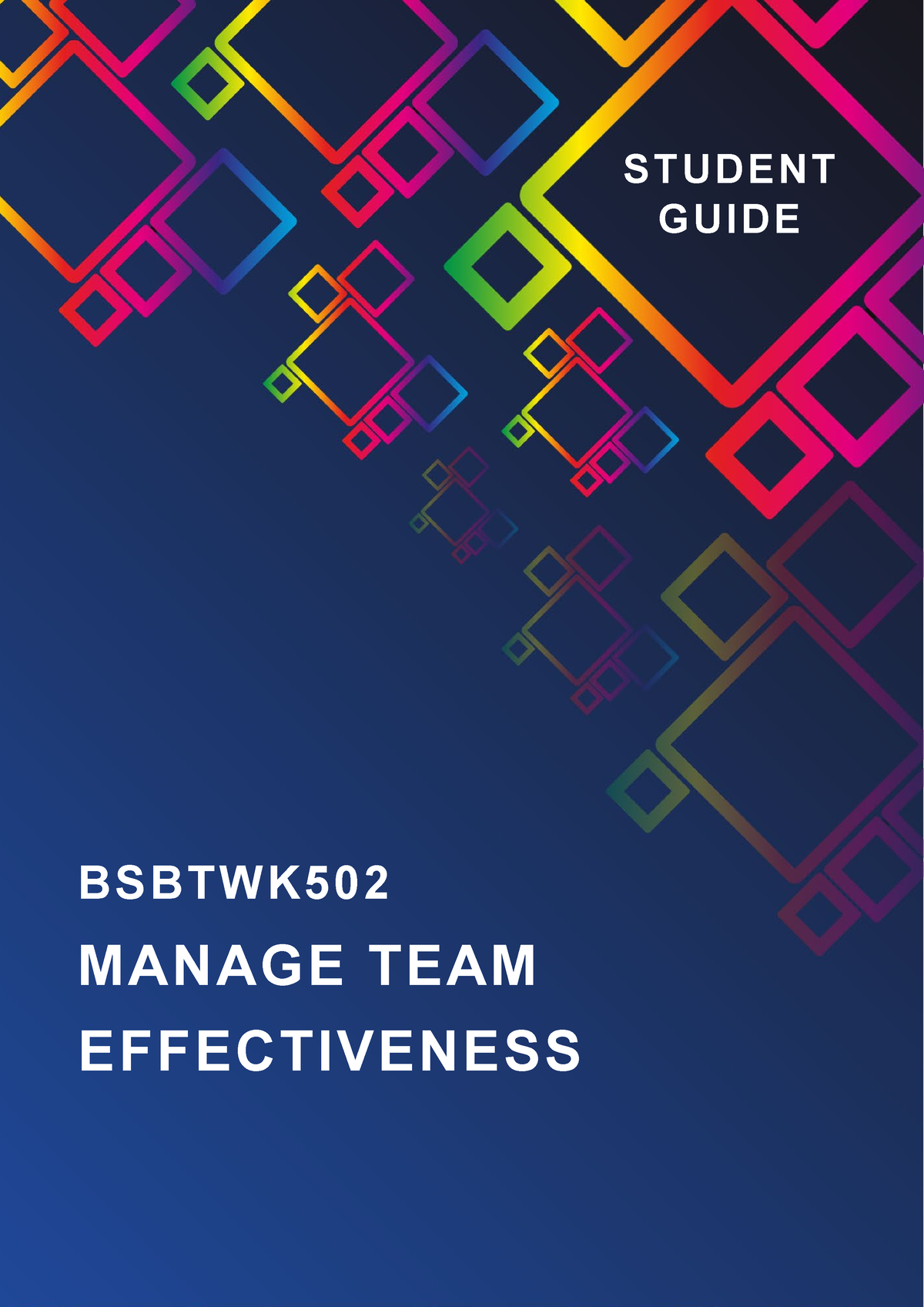 Bsbtwk 502 Student Guide 05-02-21 - MANAGE TEAM EFFECTIVENESS BSBTWK ...