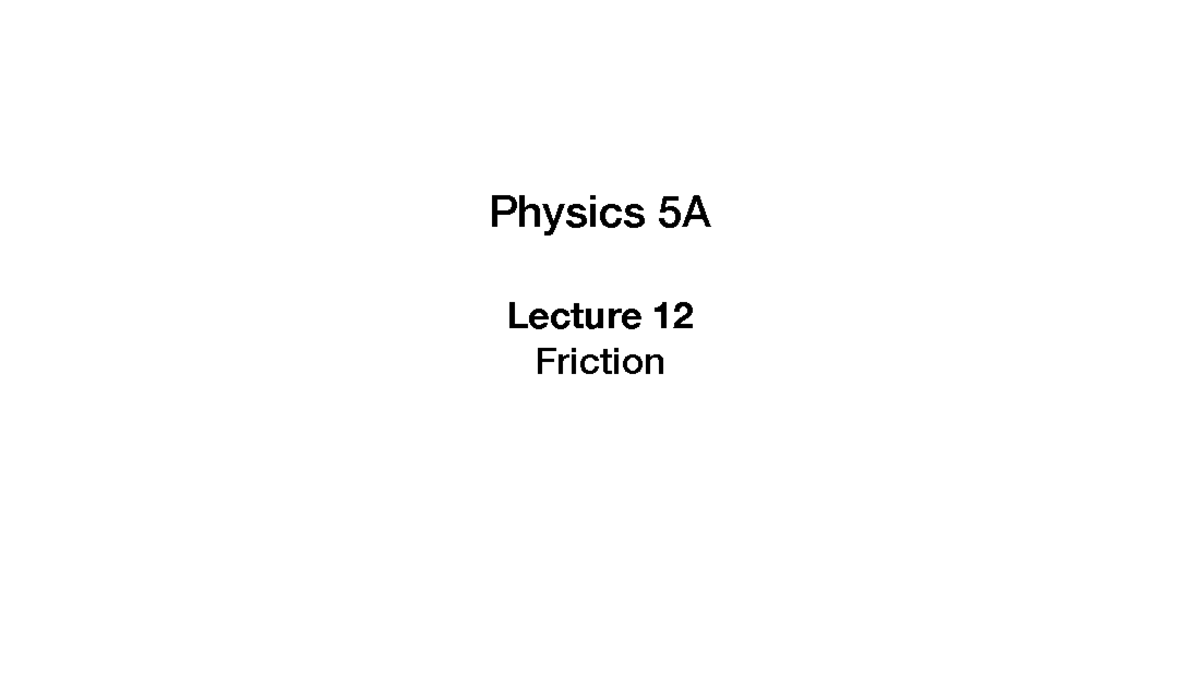 5A+Lecture+12 - 5A lecture notes - Physics 5A Lecture 12 Friction A ...