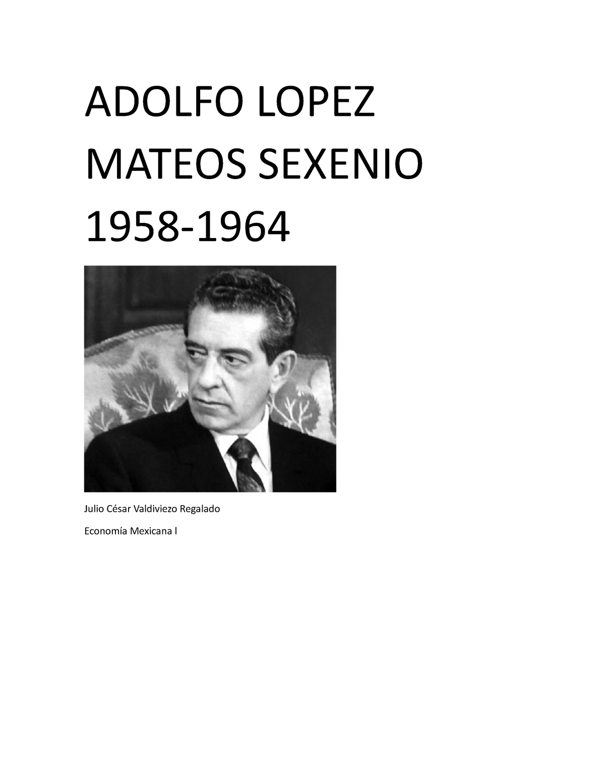 Adolfo Lopez Mateos Ensayo - ADOLFO LOPEZ MATEOS SEXENIO 1958- Julio César  Valdiviezo Regalado - Studocu