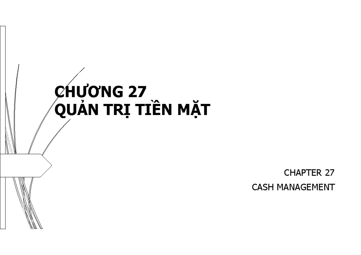 Chapter 27Cash Management CHƯƠNG 27 QUẢN TRỊ TIỀN MẶT CHAPTER 27 CASH MANAGEMENT 1 MỤC TIÊU