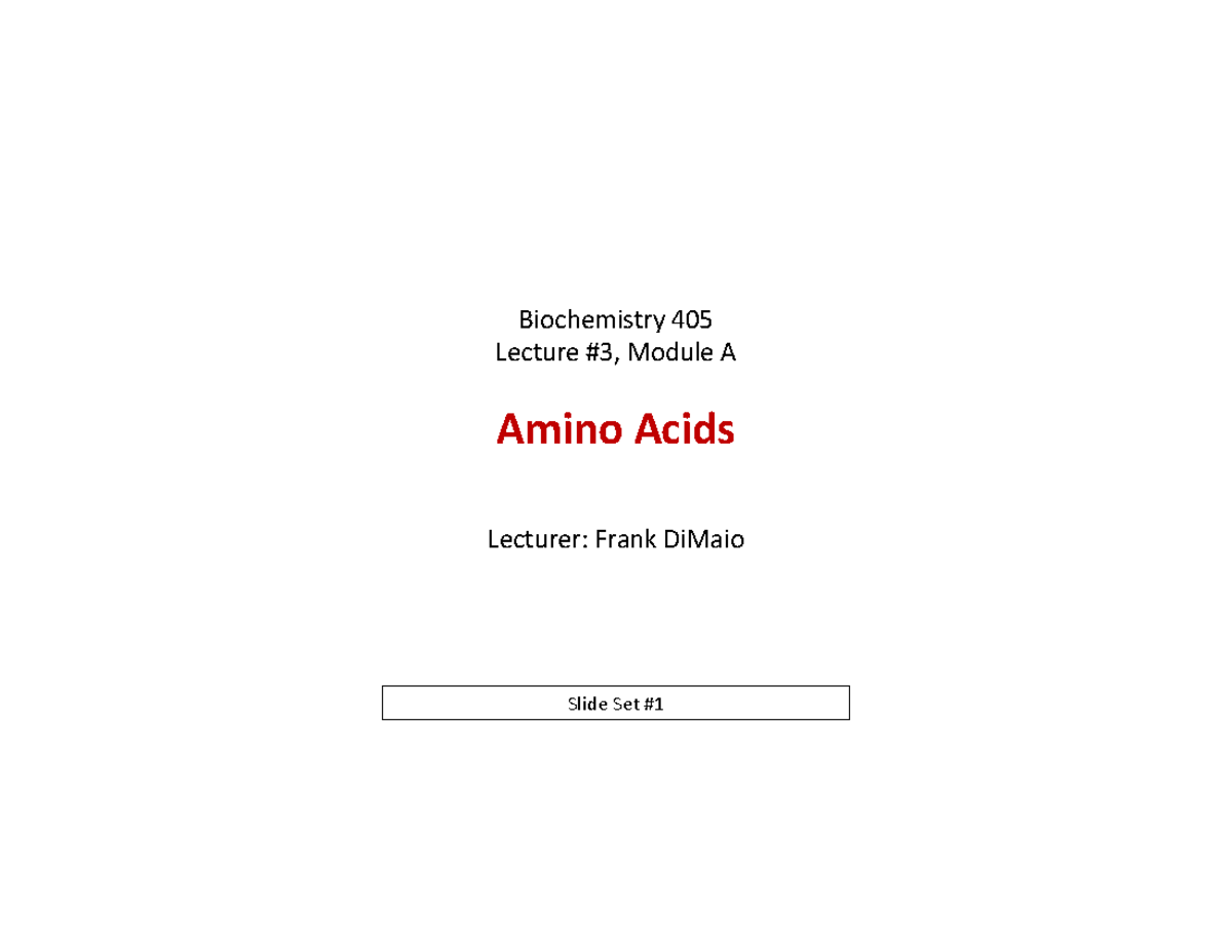 Lecture 3A amino Acids Slide Set 1 Biochemistry 405 Lecture 3, Module A Amino Acids