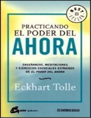 Practicando El Poder del Ahora: Enseñanzas, meditaciones y ejercicios  esenciales extraídos de El Poder del Ahora (Spanish Edition)