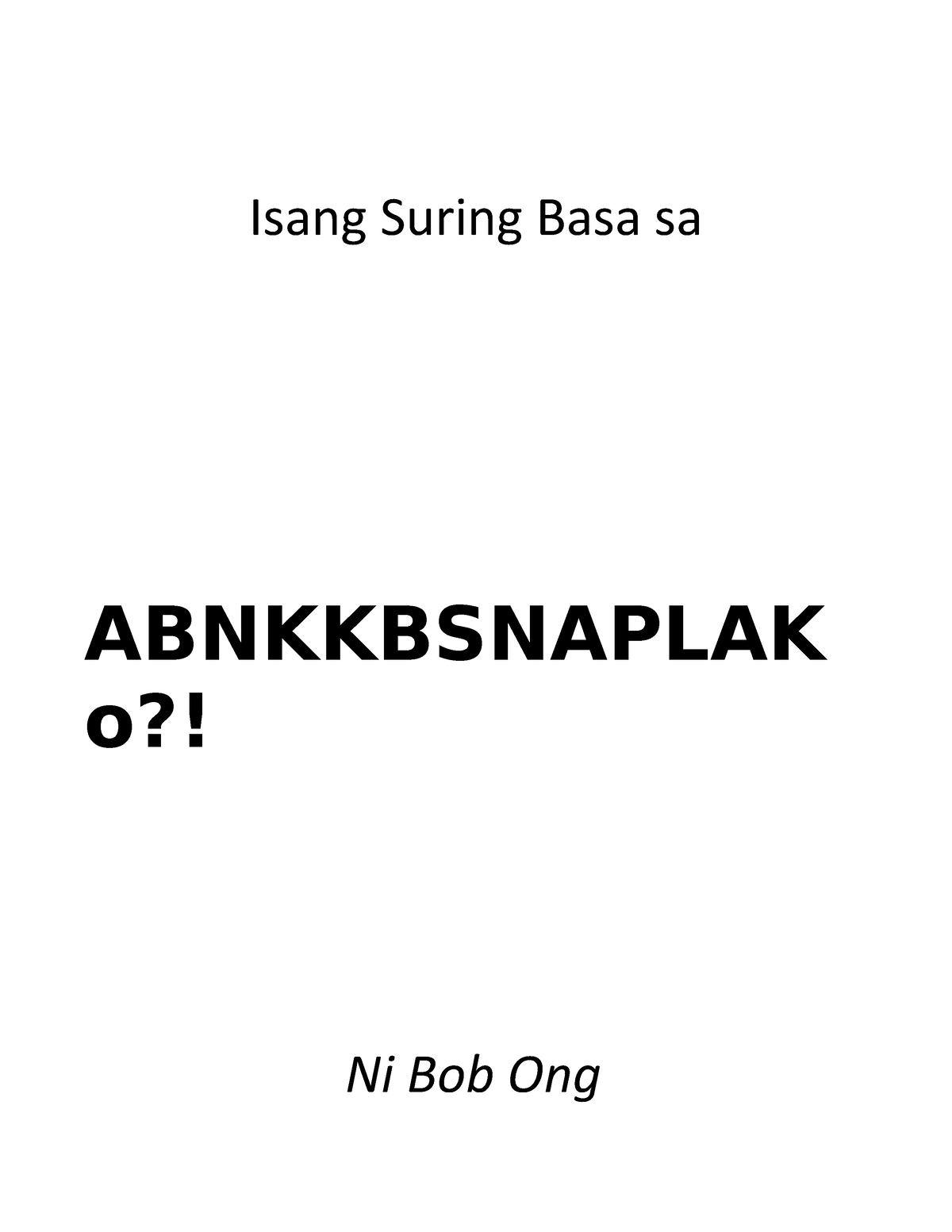 BOB ONGs Abnkkbsnplako - Isang Suring Basa Sa ABNKKBSNAPLAK O?! Ni Bob ...