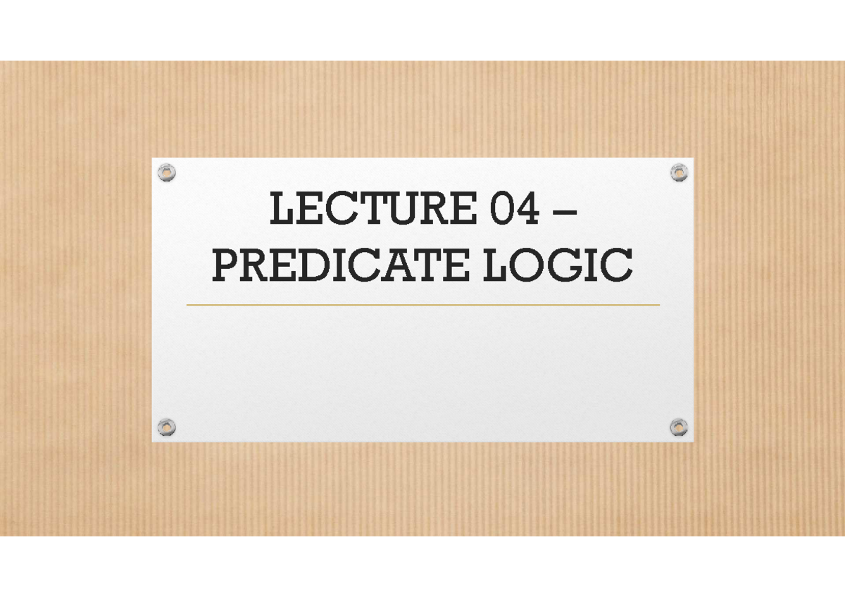 Lecture 04 - Predicate Logic - LECTURE 04 – PREDICATE LOGIC What You ...