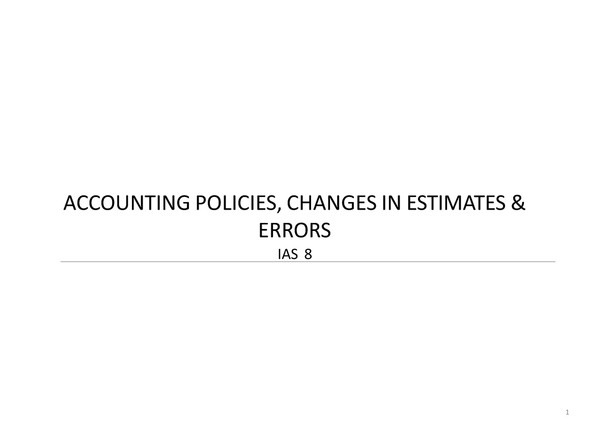 IAS 8 - Lecture Slides - ACCOUNTING POLICIES, CHANGES IN ESTIMATES ...