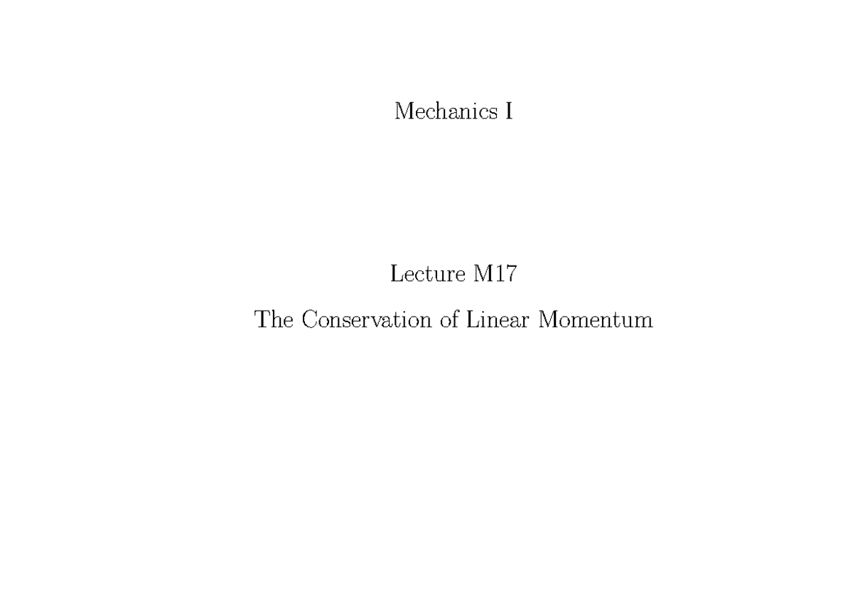 M17 - Mechanics I Lecture M The Conservation of Linear Momentum ...