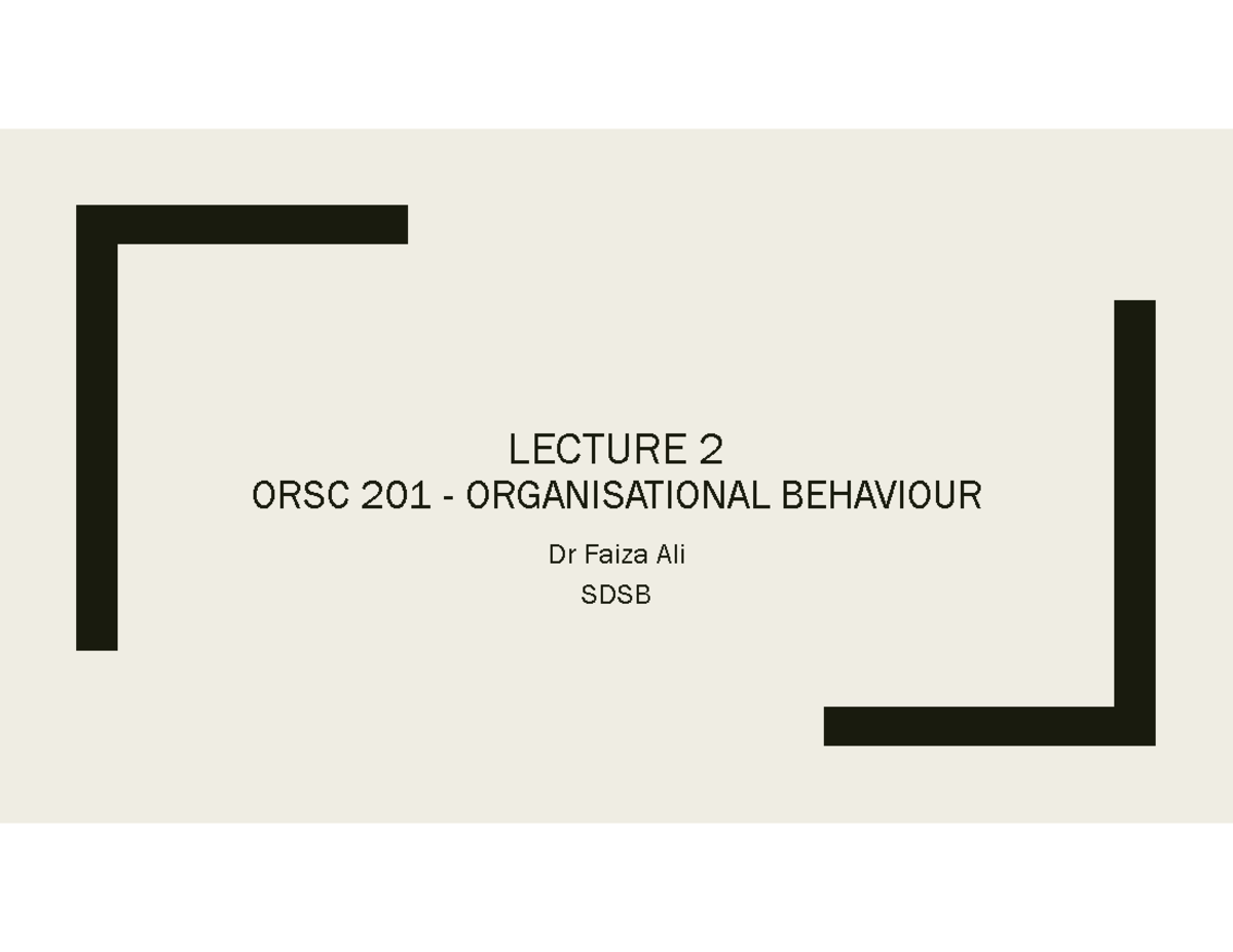 Lec+2-+Organisational+Behaviour - Dr Faiza Ali SDSB LECTURE 2 ORSC 201 ...