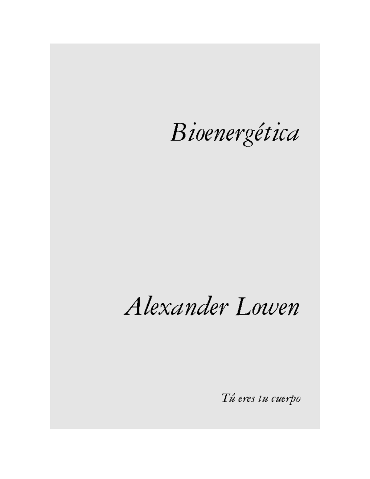 Bionenergetica Tu Eres Tu Cuerpo Lowen Bioenergetica Alexander Lowen Tu Eres Tu Cuerpo Y Carente Studocu