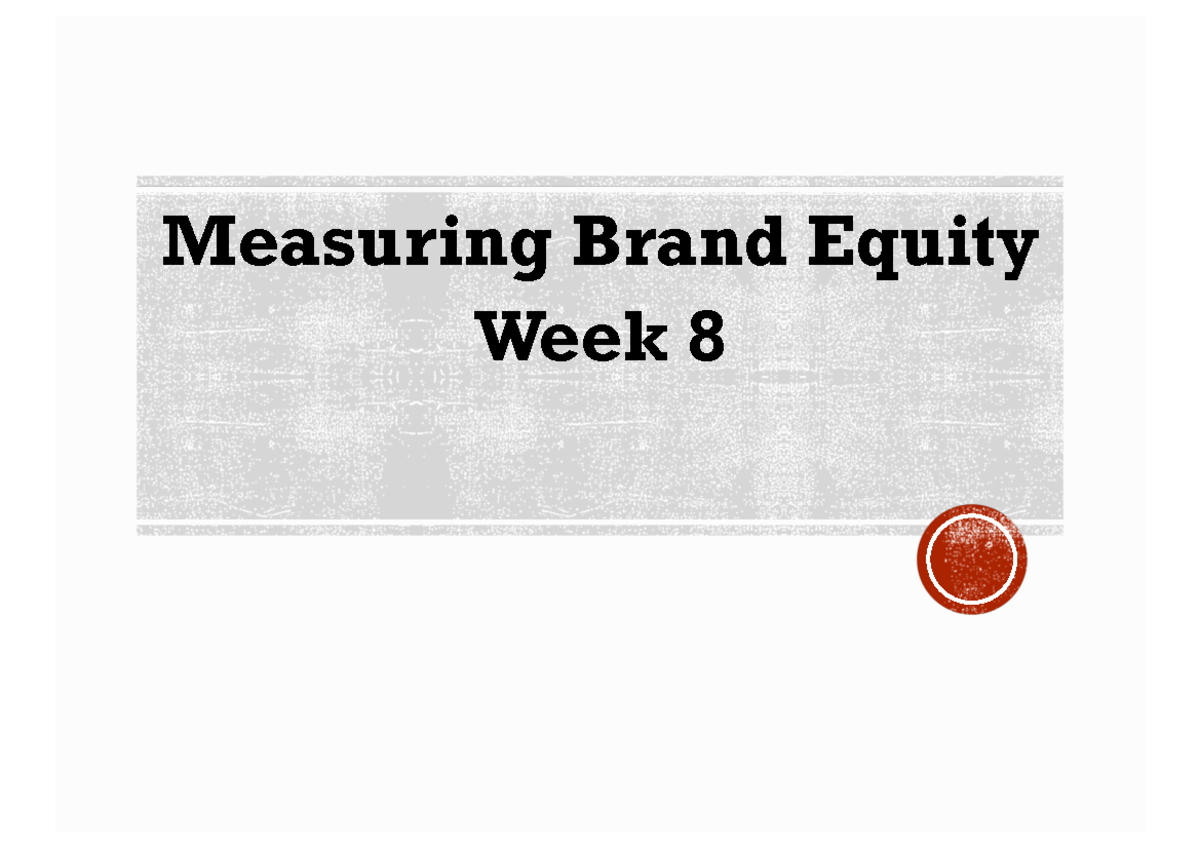 Lecture 8 Measuring Brand Equity - Measuring Brand Equity Week 8 ...