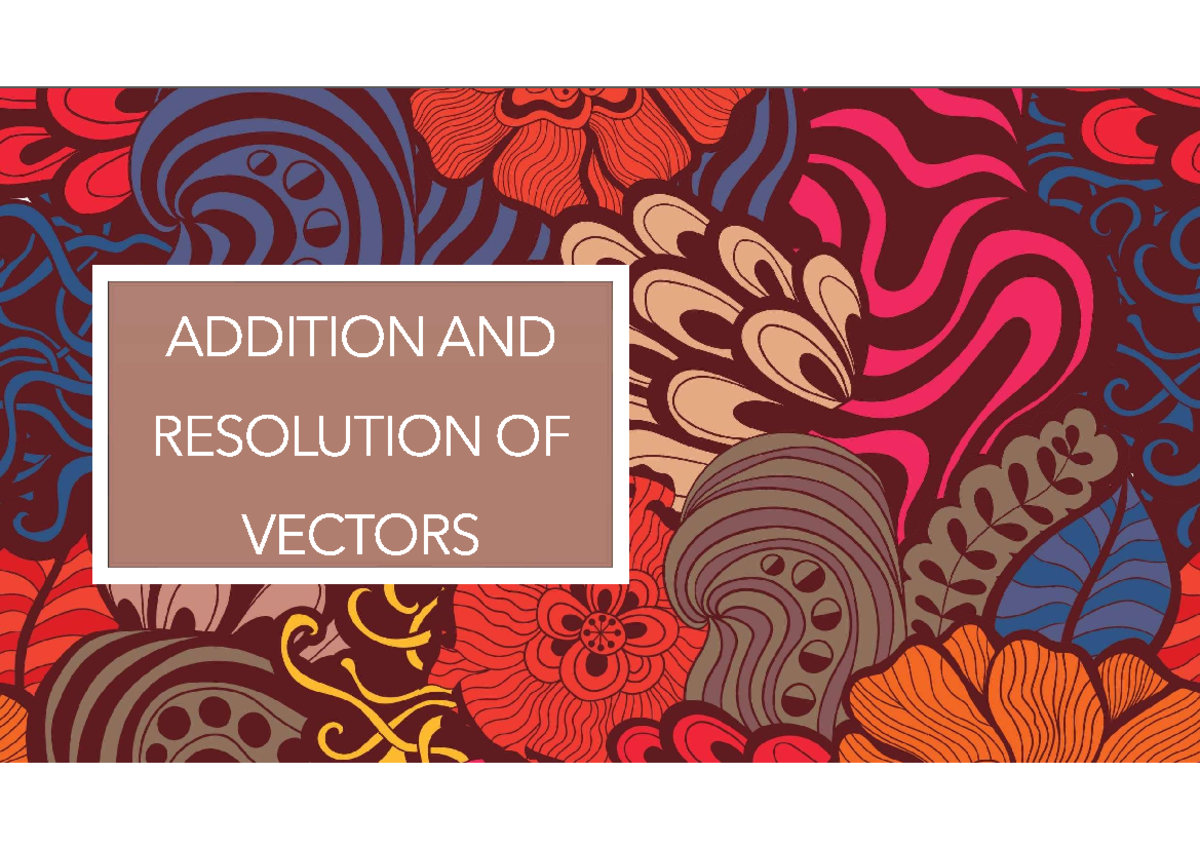 Addition AND Resolution OF Vectors - ADDITION AND RESOLUTION OF VECTORS ...
