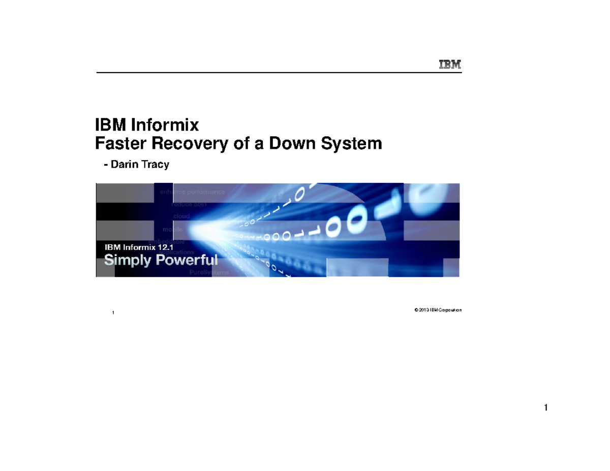 Faster Recovery Ofa Down System - 1 © 2013 IBM Corporation IBM Informix ...