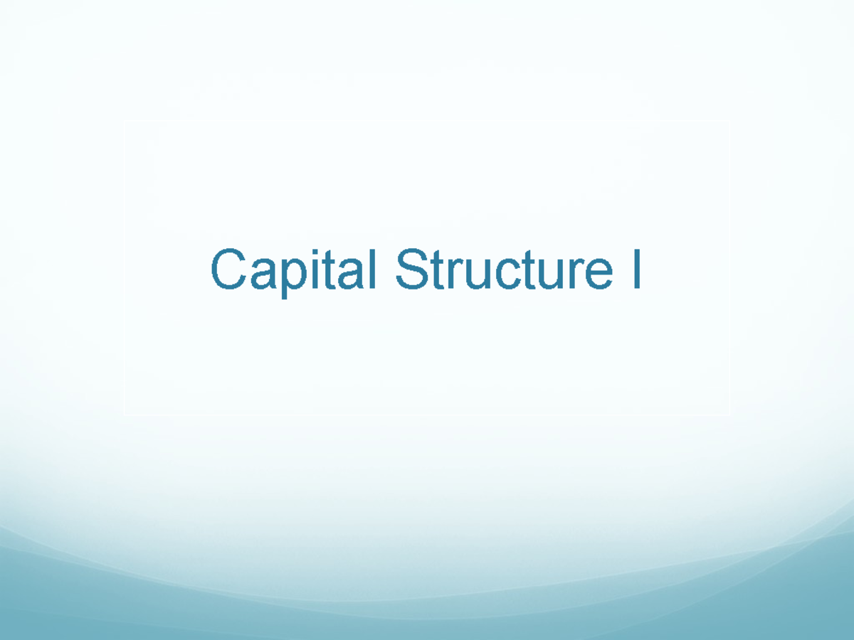 Summary - lecture 1 - Capital Structure I - Capital Structure I Capital ...