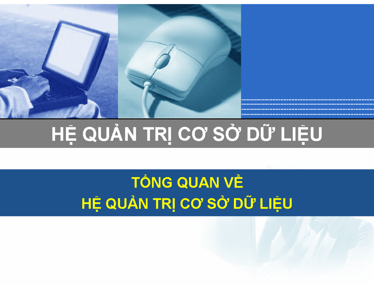 C01 Tong quan Hqtcsdl TỔNG QUAN VỀ HỆ QUẢN TRỊ CƠ SỞ DỮ LIỆU