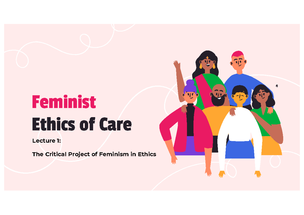 Week 11 Lecture 1 - Feminist Ethics of Care - Lecture 1: The Critical ...