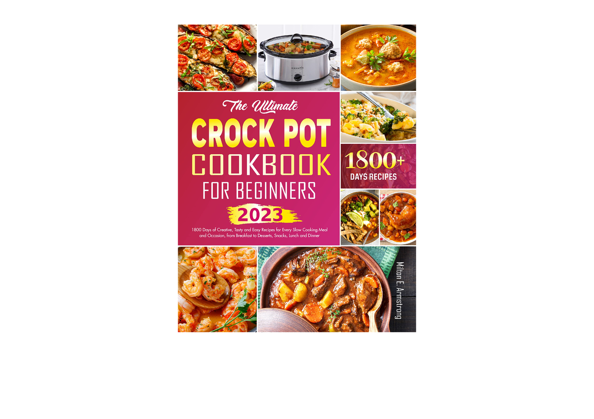 The Ultimate Crock Pot Cookbook for Beginners: 1800 Days of Creative, Tasty and Easy Recipes for Every Slow Cooking Meal and Occasion, from