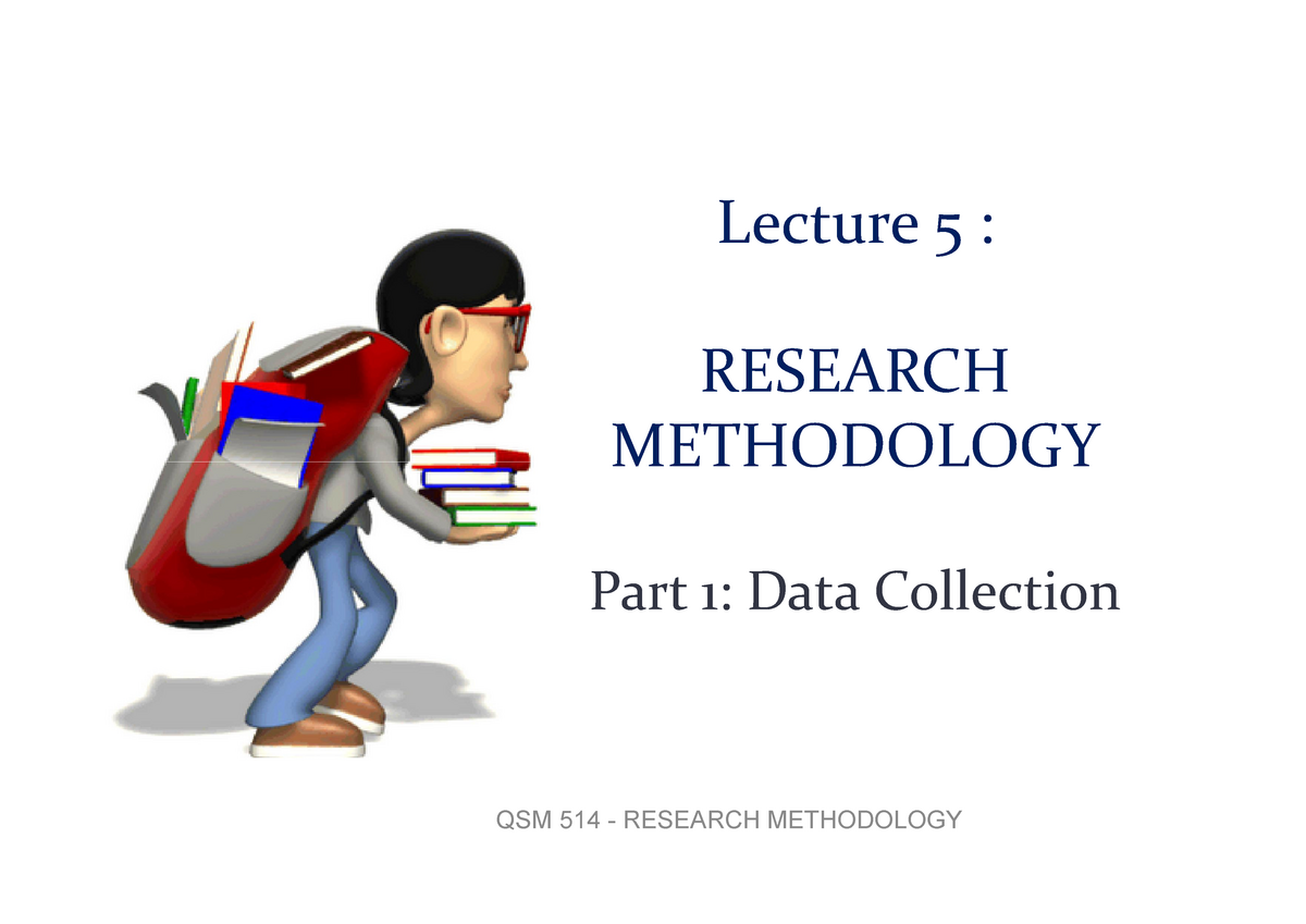 L5-Research Methodology (Data Collection) - Lecture 5 : RESEARCH  METHODOLOGYMETHODOLOGY Part 1: Data - Studocu