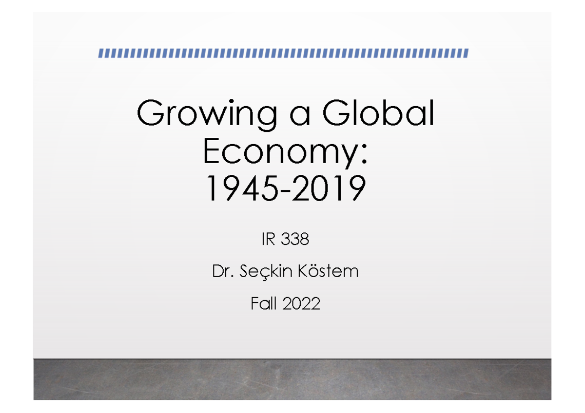 Growing A Global Economy Fall 2022 - Growing A Global Economy: 1945- IR ...