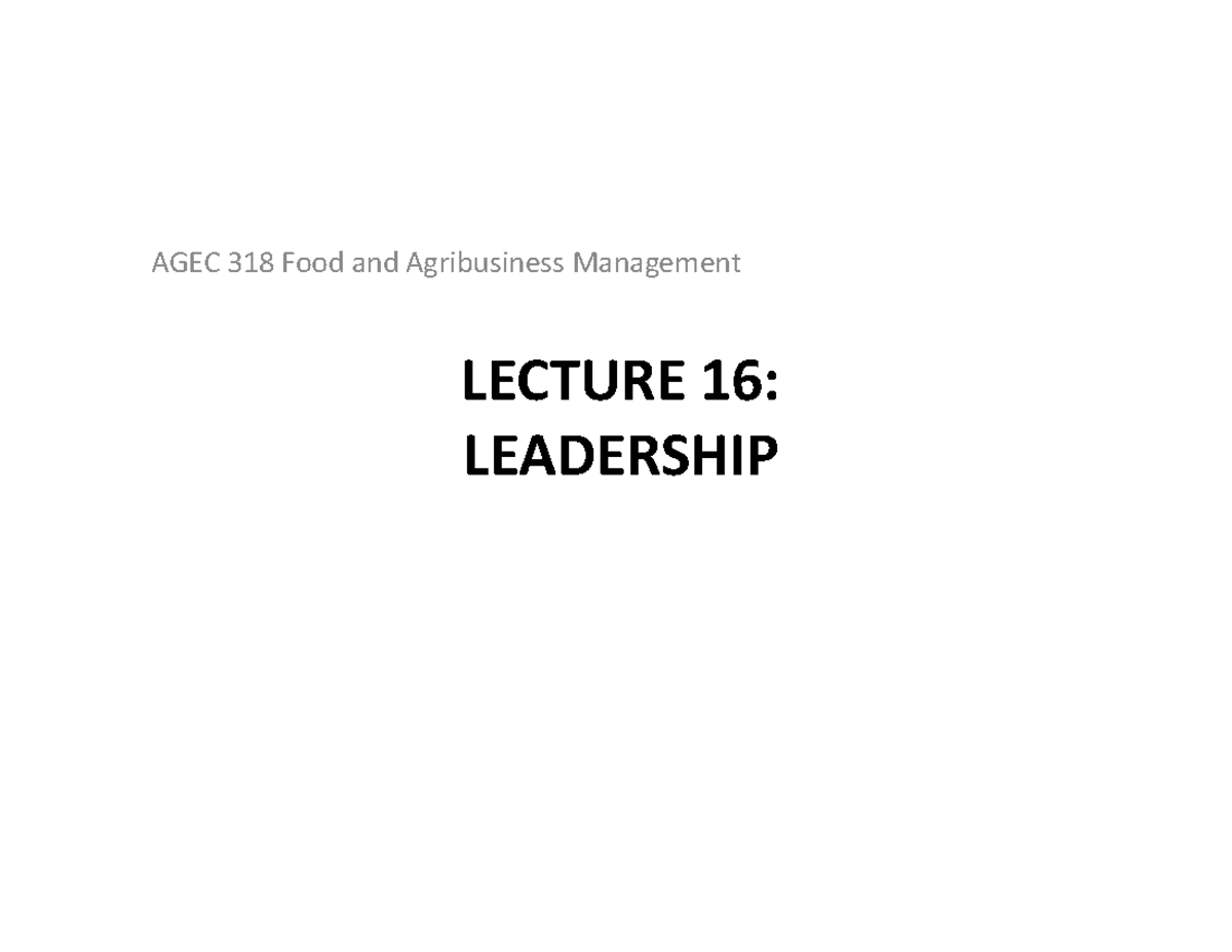 Lecture #16 Leadership - LECTURE 16: LEADERSHIP AGEC 318 Food and ...