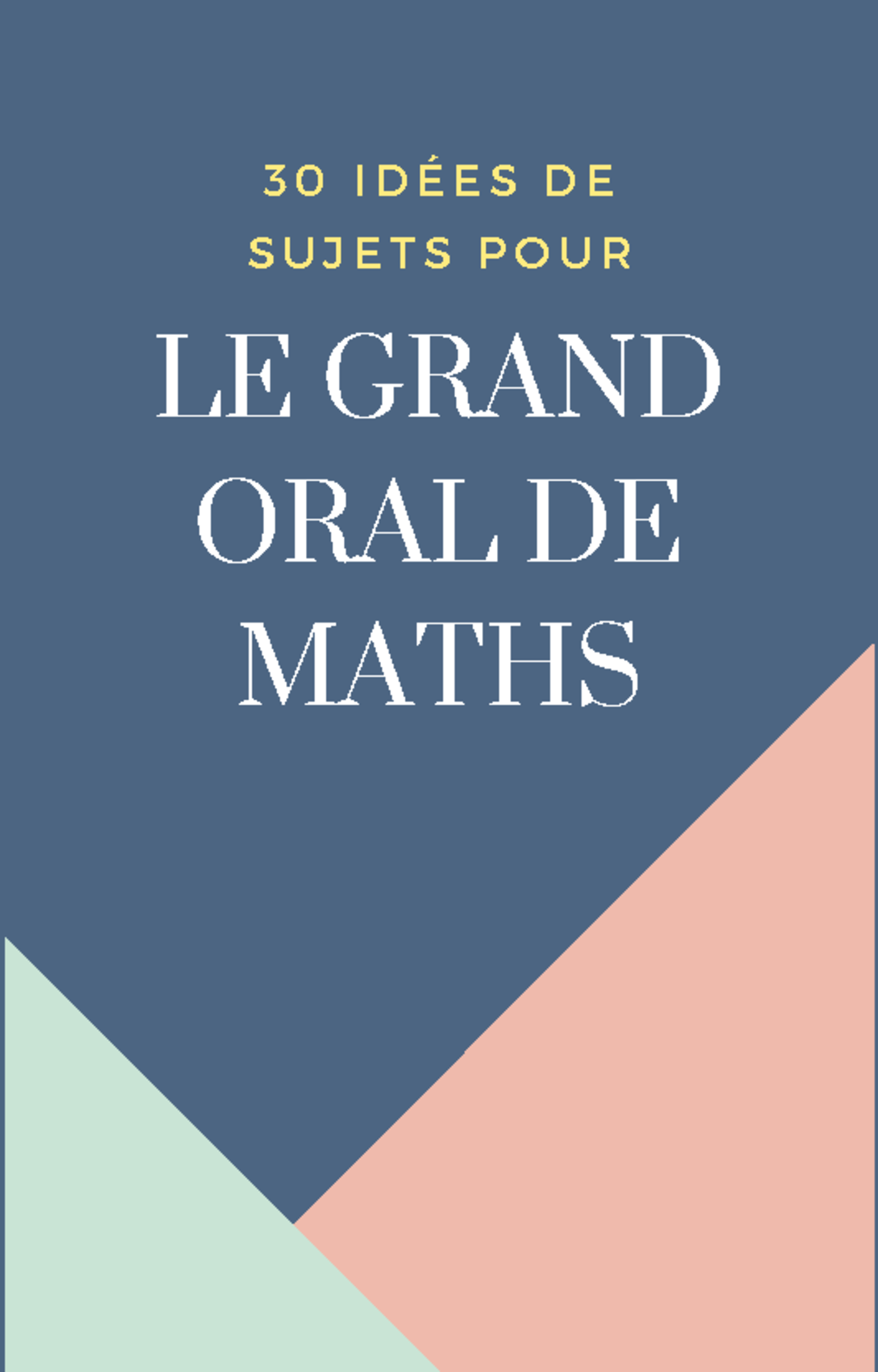 30 idees de sujets pour le Grand Oral de Maths LE GRAND ORAL DE MATHS 3 0 I D É E S D E S U J