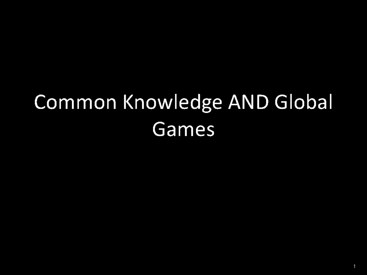 Lecture notes, lecture Common Knowledge AND Global Games - Fall 2013 ...