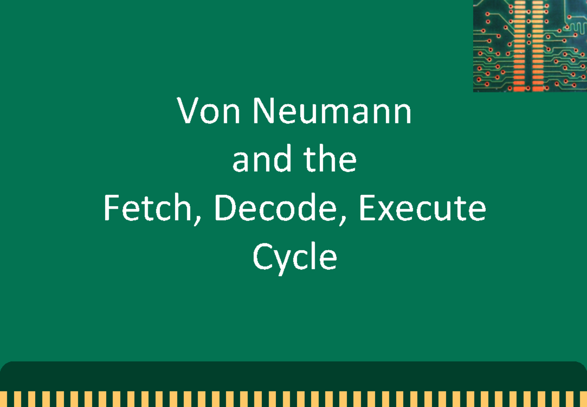 2a-von Neumann - Von Neumann and the Fetch, Decode, Execute Cycle Von ...