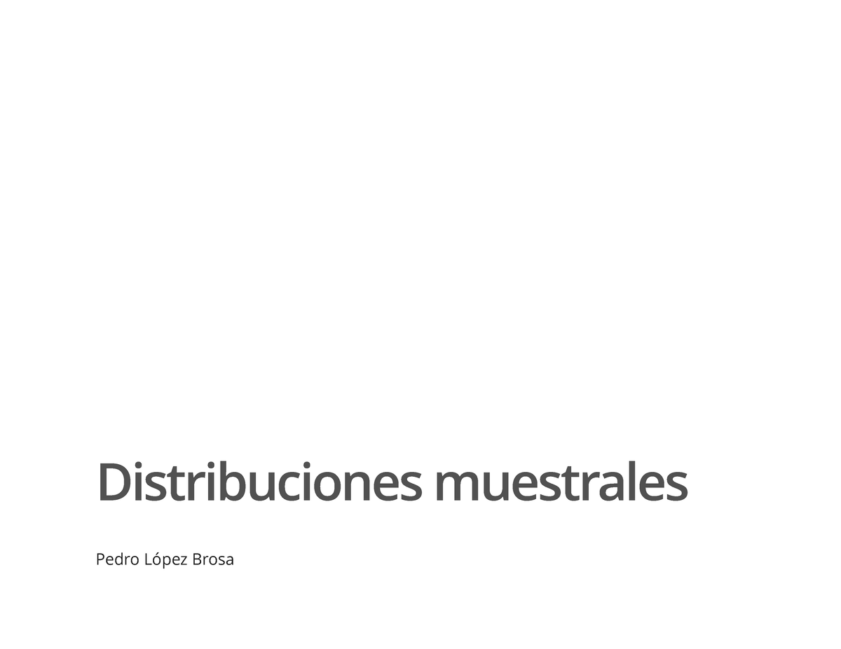 Distribuciones Muestrales Distribuciones Muestrales Pedro López Brosa