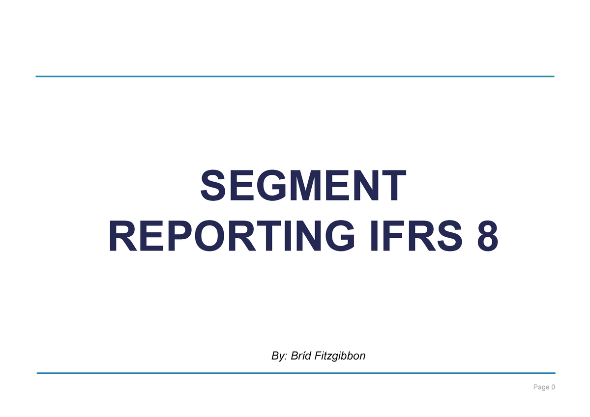 IFRS 8 SEGMENT REPORTING - SEGMENT REPORTING IFRS 8 By: Bríd Fitzgibbon ...