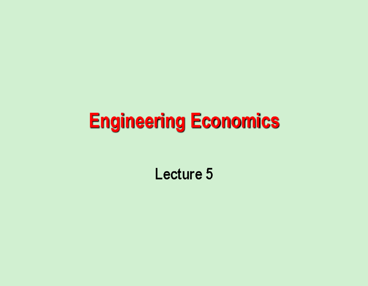 Engineering Economics Lecture 5 - Engineering Economics Lecture 5 ...